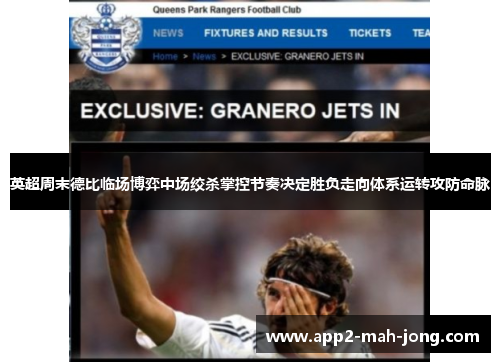 英超周末德比临场博弈中场绞杀掌控节奏决定胜负走向体系运转攻防命脉 英超周末德比临场博弈中场绞杀掌控节奏决定胜负走向体系运转攻防命脉