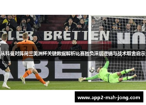 从科曼对阵荷兰美洲杯关键数据解析比赛胜负深层逻辑与战术取舍启示