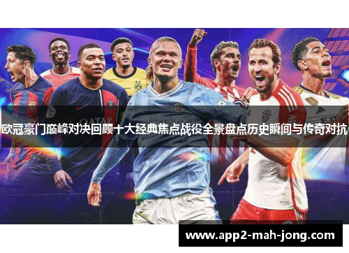 欧冠豪门巅峰对决回顾十大经典焦点战役全景盘点历史瞬间与传奇对抗
