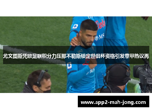 尤文图斯凭欧足联积分力压那不勒斯锁定世俱杯资格引发意甲热议再 尤文图斯凭欧足联积分力压那不勒斯锁定世俱杯资格引发意甲热议再